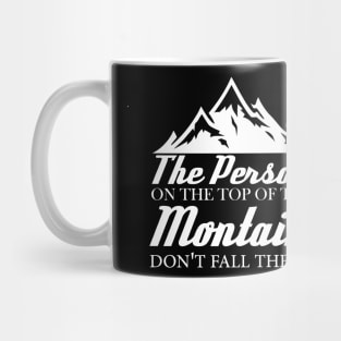 the person on the top of the mountain didn't fall there Mug